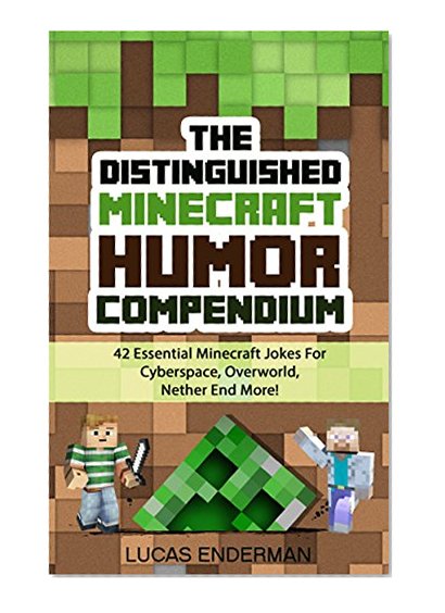 The Distinguished Minecraft Humor Compendium: 42 Essential Minecraft Jokes For Cyberspace, Overworld, Nether End More! (Minecraft Jokes - Minecraft Books For Kids)