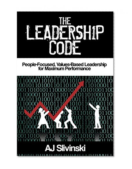 The Leadership Code: People-Focused, Values-Based Leadership for Maximum Performance