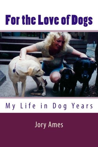 By Jory Ames Ph.D. For the Love of Dogs: My Life in Dog Years (1st Frist Edition) [Paperback]