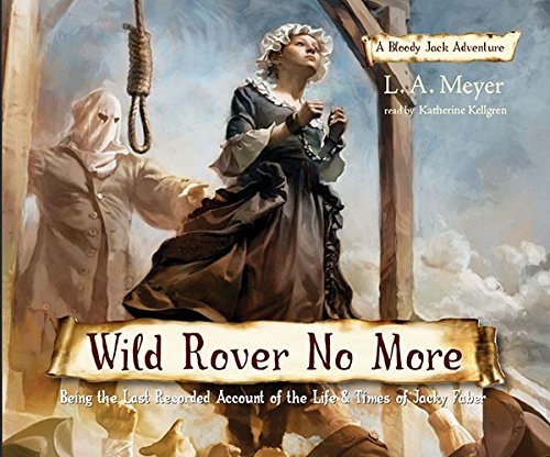 By L. A. Meyer Wild Rover No More: Being the Last Recorded Account of the Life & Times of Jacky Faber (Bloody Jack (Unabridged) [Audio CD]