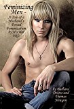 Feminizing Men - A Tale of a Husband's Forced Feminization by His Hot Wife
