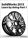 SolidWorks 2015 Learn by doing-Part 1 (Parts, Assembly, Drawings, and Sheet metal)