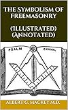 The Symbolism of Freemasonry (Illustrated) (Annotated)