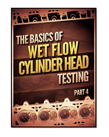 The Basics of Wet Flow Cylinder Head Testing (How to Port and Flow Test Cylinder Heads)