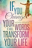 If You Change Your Words It Will Transform Your Life