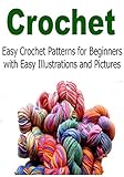 Crochet: Easy Crochet Patterns for Beginners with Easy Illustrations and Pictures: (Crochet - Crochet for Beginners - Crochet Projects - Crochet Patterns - Knitting)