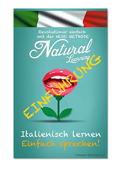 ITALIENISCH LERNEN - EINFACH SPRECHEN! + AUDIO: Italienischkurs fÃ¼r AnfÃ¤nger - Fortgeschrittene | Fliessend Italienisch sprechen, schnell und einfach Ã¼ben mit der NLS Methode (German Edition)