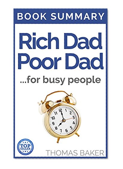 Rich Dad Poor Dad: Book Summary -  Robert T. Kiyosaki - What The Rich Teach Their Kids About Money That the Poor and Middle Class Do Not!