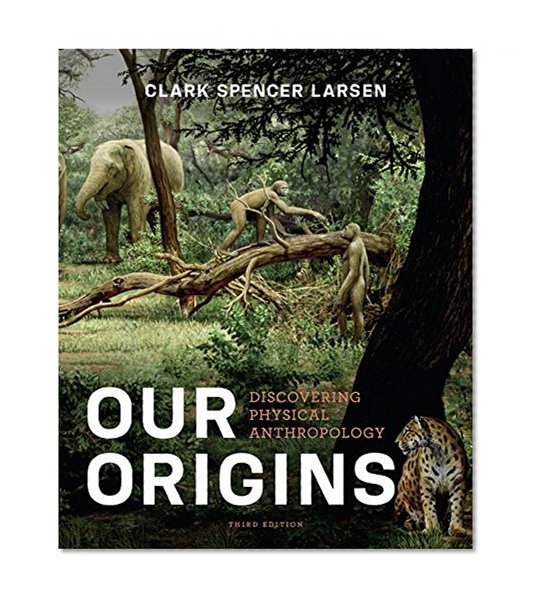 Our Origins: Discovering Physical Anthropology (Third Edition)