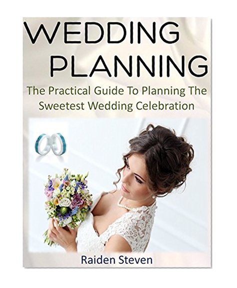 Wedding Planning: Wedding Planning for Living Happily Ever After: The Practical Wedding Planning Guide to Planning the Sweetest Wedding Celebration