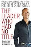 (The Leader Who Had No Title: A Modern Fable on Real Success in Business and in Life) [By: Sharma, Robin] [Dec, 2010]