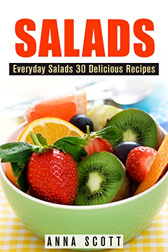 Salads: Everyday Salads 30 Delicious Recipes(Salad Cookbook, Salads Recipes Cookbook, Salads for Weight Loss, Salad Dressing Recipes, Salad, salad dressing, ... to go) (healthy food for everyday Book 5)