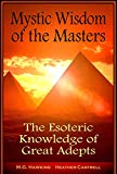 Mystic Wisdom of the Masters - The Esoteric Knowledge of Great Adepts: 2016 New Edition