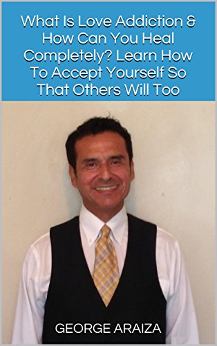 What Is Love Addiction & How Can You Heal Completely? Learn How To Accept Yourself So That Others Will Too