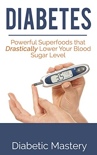 Diabetes: Powerful Superfoods that Drastically Lower Your Blood Sugar Level (Diabetes, Diabetes Nutrition, Diabetes Diet, Diabetes Cure)