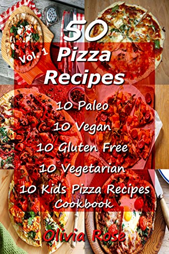 50 Pizza Recipes - Paleo - Vegan - Gluten Free - Vegetarian - Kids Pizza Recipes - Pizza Cookbook, Pizza Bible, Vegan Baking, Gluten Free Baking, Paleo Baking, Recipes for Kids, Vegetarian Baking