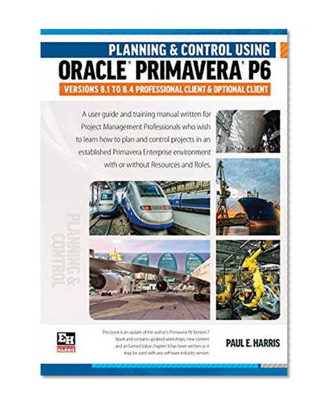 Planning & Control Using Primavera P6 Oracle Primavera P6 Versions 8.1 to 8.4: Professional Client and Optional Client