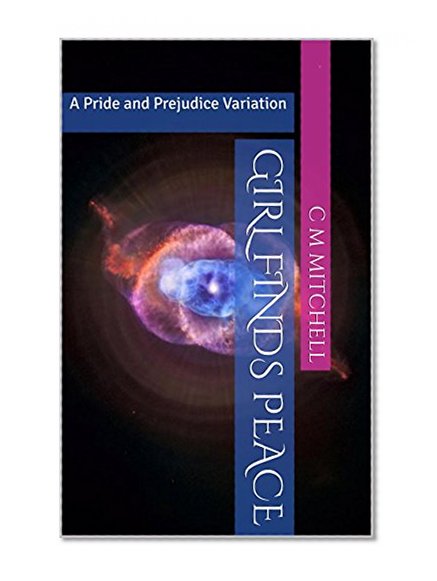 Girl Finds Peace: A Pride and Prejudice Variation (Girl Finds Eternity Book 4)