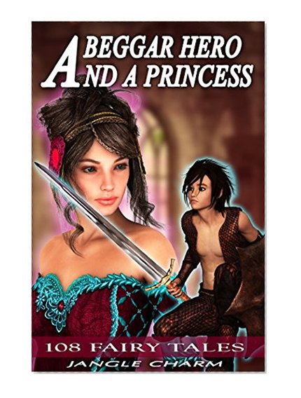 Fiction Books For Kids Age 9 - 12 : A BEGGAR HERO & A PRINCESS (Children's books Fiction Bedtime Story Beginner Reader Collection) ( 108 Fairy Tales )