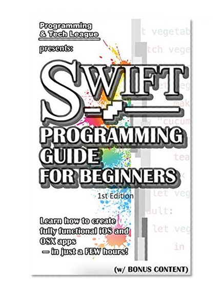 SWIFT PROGRAMMING GUIDE FOR BEGINNERS  (w/ Bonus Content): Learn how to create a fully functional iOS and OS X apps - in just a FEW hours! (app design, ... java, javascript, jquery, php, perl, ajax)
