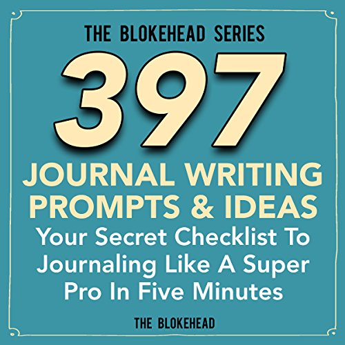 397 Journal Writing Prompts & Ideas: Your Secret Checklist to Journaling Like a Super Pro in Five Minutes (The Blokehead Success Series)