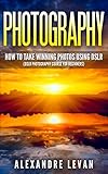 Photography: How to Take Winning Photos Using DSLR (DSLR Photography Course for Beginners) (Digital Photography for Beginners, Digital SRL, Dslr Photography for Dummies, Photography DSLR)