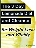 The 3 Day Lemonade Diet and Cleanse: A Cleanse Diet for Weight Loss and Vitality