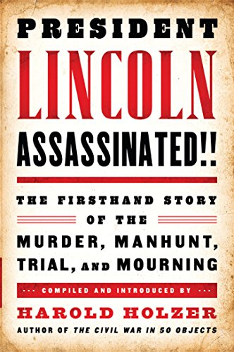 President Lincoln Assassinated!!: The Firsthand Story of the Murder, Manhunt, Trial, and Mourning (Library of America)