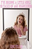 I've Become a Little Girl! (10 Tales of Age Regression)