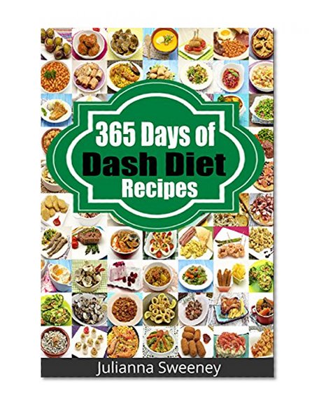 Dash Diet: 365 Days of Low Salt, Dash Diet Recipes For Lower Cholesterol, Lower Blood Pressure and Fat Loss Without Medication (Dash Diet Recipes, Weight ... Diabetes, Low Sodium, Dash Diet Cookbook)