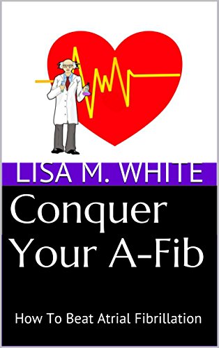 Conquer Your A-Fib: How To Beat Atrial Fibrillation