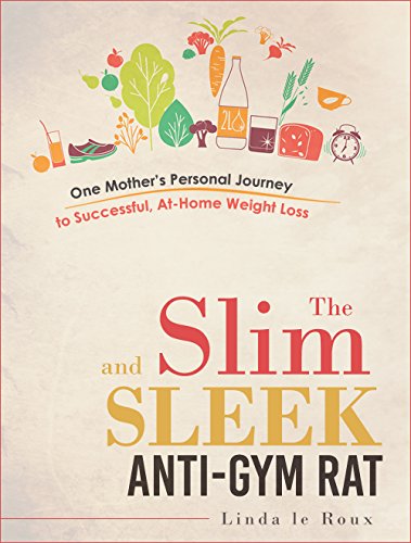 No Gym Needed: The Slim and Sleek Anti-Gym Rat: One Mother's Personal Journey to Successful, At-Home Weight Loss