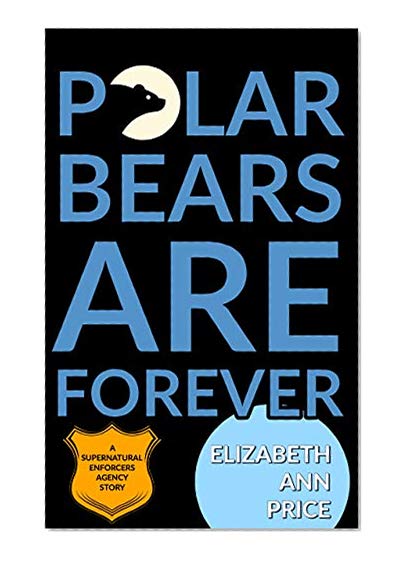 Polar Bears are Forever: Book One Supernatural Enforcers Agency