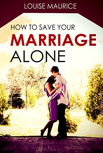 How to Save your Marriage Alone: The Quick Remedy to Stop Your Divorce