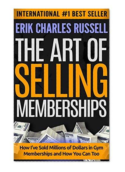 Book Cover The Art of Selling Memberships: How I've Sold Millions of Dollars in Gym Memberships and How You Can Too