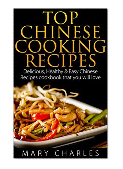 Top Chinese Cooking Recipes: Delicious, Healthy & Easy Chinese Recipes cookbook that you will love