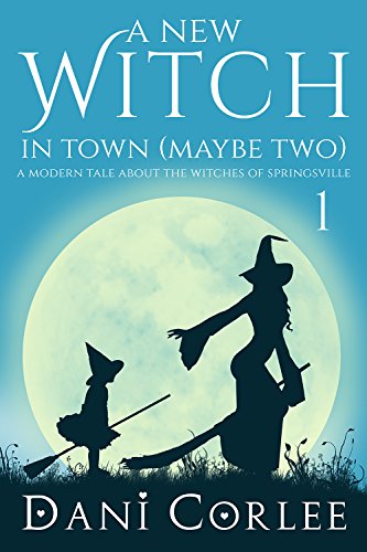 A New Witch in Town (Maybe Two) (A Modern Tale about the Witches of Springsville Book 1)