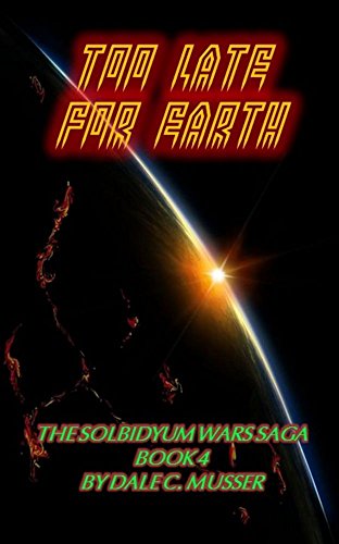 TOO LATE FOR EARTH: SOLBIDYUM WARS SAGA - BOOK 4
