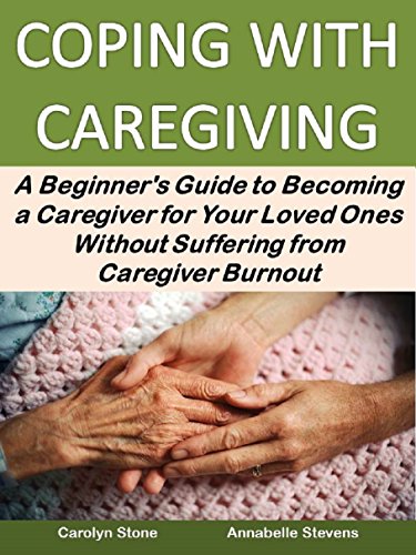 Book Cover Coping With Caregiving: A Beginner's Guide to Becoming a Caregiver for Your Loved Ones Without Suffering from Caregiver Burnout (Health Matters Basics for Beginners Book 9)