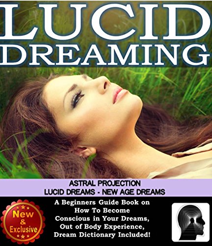 Dreams: Lucid Dreaming, Astral Projection, lucid Dreams, New Age Dreams: A Beginner's Guide Book on How To Become Conscious in Your Dreams. Out of Body ... and Better Sleep Book Series by Sam Siv 2)