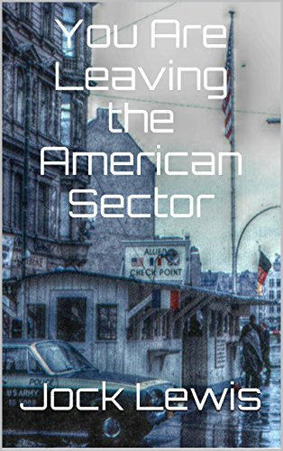 You Are Leaving the American Sector (A Section 2 Novel)