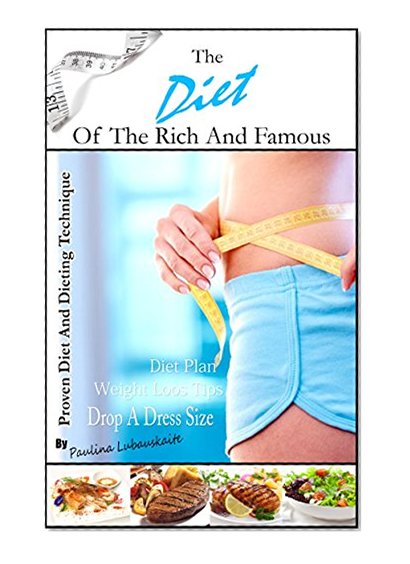Diet Of The Rich And Famous: The Diet Of The Rich And Famous Tips And Secrets Of The Rich And Famous, Helpful Weight Loss Tools, Dietary Habits, Nutrition, Diet Plans