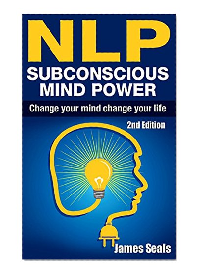 NLP:  Subconscious Mind Power: Change Your Mind; Change Your Life (Power of Habit, Neuro Linguistic Programming, Success Principles, Hypnosis, Mind Control, Coaching)