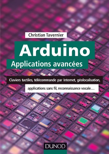 Arduino : Applications avancées : Claviers tactiles, télécommande par Internet, géolocalisation, applications sans fil... (Technologie électronique)