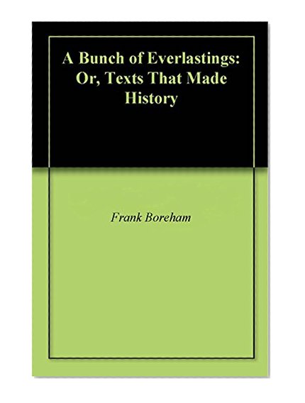 A Bunch of Everlastings: Or, Texts That Made History