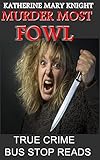 MURDER MOST FOWL: KATHERINE MARY KNIGHT (TRUE CRIME: BUS STOP GUIDES Book 30)