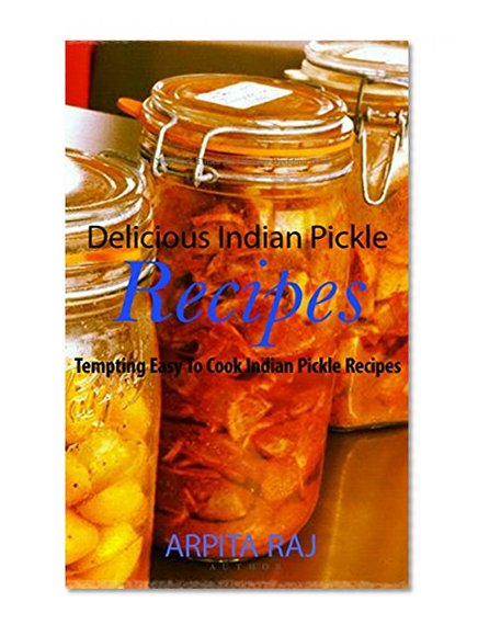 Delicious Indian Pickle Recipes: Tempting Easy To Cook Indian Pickle Recipes