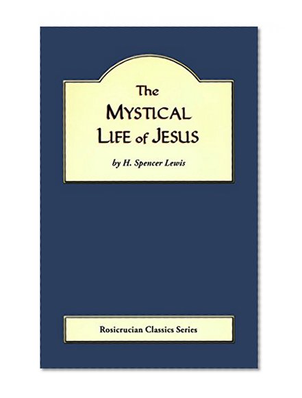The Mystical Life of Jesus (Rosicrucian Order, AMORC Kindle Editions)