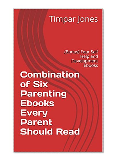 Combination of Six Parenting Ebooks Every Parent Should Read: (Bonus) Four Self Help and Development Ebooks