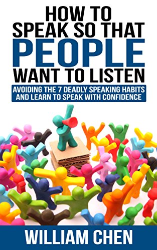 How to Speak so that People Want to Listen: Avoiding the 7 Deadly speaking habits and learn to speak with confidence (Speaking Well Book 1)